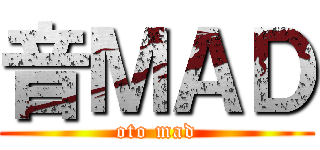 音ＭＡＤ (oto mad)