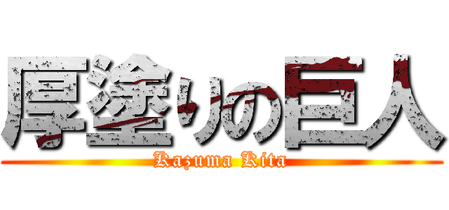 厚塗りの巨人 (Kazuma Kita)