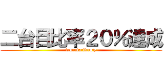 二台目比率２０％達成 (tsuruta twenty)