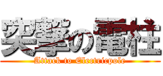 突撃の電柱 (Attack to Electricpole)