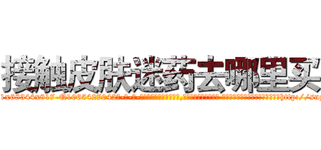 接触皮肤迷药去哪里买 (接触皮肤迷药去哪里买【电-话151x68344x817-Q1065427042元-吉-药-业】我们做的是长期生意,靠的是老客户长期支持 接触皮肤迷药去哪里买在发表了一篇http://sngk.net/F0d6ll

参考消息网我们做的是长期生意,靠的是老客户长期支持也许我们早该意识到，就连鲍勃·霍斯金斯（金球奖戏剧类电影男主角 
)
