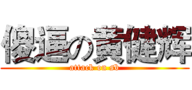 傻逼の黄健辉 (attack on sb)