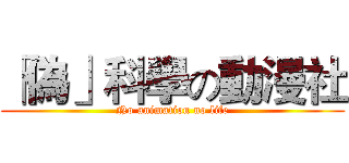 「偽」科學の動漫社 (No animation no life)