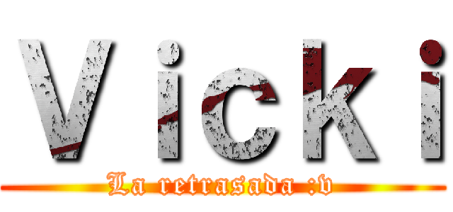 Ｖｉｃｋｉ (La retrasada :v)