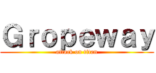 Ｇｒｏｐｅｗａｙ (attack on titan)