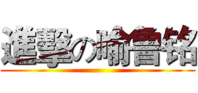 進擊の喻鲁铭 ()
