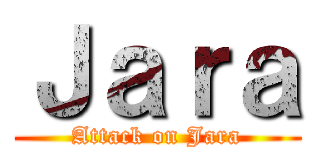 Ｊａｒａ (Attack on Jara)