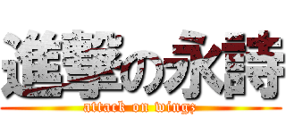 進撃の永詩 (attack on wingz)