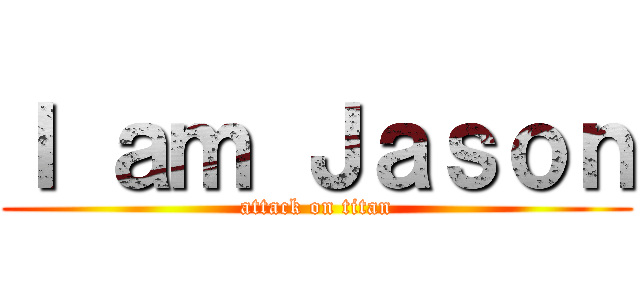 Ｉ ａｍ Ｊａｓｏｎ (attack on titan)