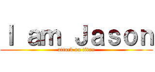 Ｉ ａｍ Ｊａｓｏｎ (attack on titan)