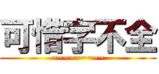 可惜字不全 (~~~~~~~~~)