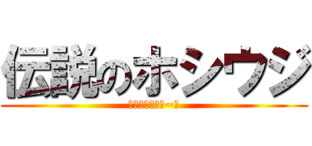 伝説のホシウジ (嫌いな人いるぅ~？)