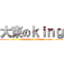 大東のｋｉｎｇ (attack on titan)