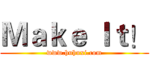 Ｍａｋｅ Ｉｔ！ (www.huhuxi.com)