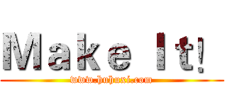 Ｍａｋｅ Ｉｔ！ (www.huhuxi.com)