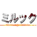 ミルック (Twitter→@milkltuku)