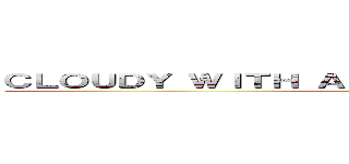 ＣＬＯＵＤＹ ＷＩＴＨ Ａ ＣＨＡＮＣＥ ＯＦ ＴＩＴＡＮＳ (AOT MEME)