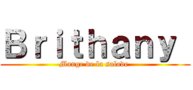 Ｂｒｉｔｈａｎｙ  (Mange de la salade )