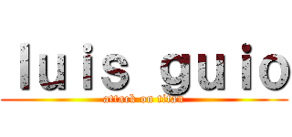 ｌｕｉｓ ｇｕｉｏ (attack on titan)