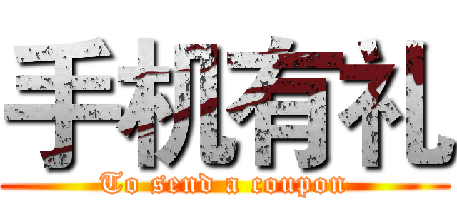 手机有礼 (To send a coupon)