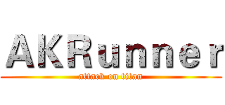 ＡＫＲｕｎｎｅｒ (attack on titan)