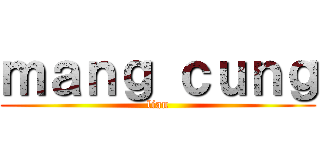 ｍａｎｇ ｃｕｎｇ (lian)