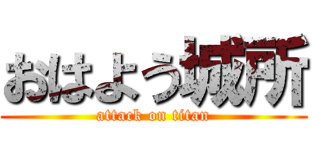 おはよう城所 (attack on titan)