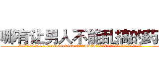 哪有让男人不能乱搞的药卖 (哪有让男人不能乱搞的药卖【电.话186x0156x9662-Q194843976林氏药业】我们做的是长期生意,靠的是老客户长期支持
参考消息网2月20日报道 韩媒称，“剩女多、离婚率高的城市，房价一定会上涨。”这是中国经济学家金岩石2016年12月参加在上海举行的房地产相关论坛时说的话。
)