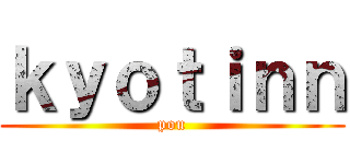 ｋｙｏｔｉｎｎ (pou)