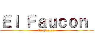 Ｅｌ Ｆａｕｃｏｎ  (El Faucon )