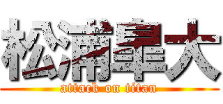 松浦皐大 (attack on titan)