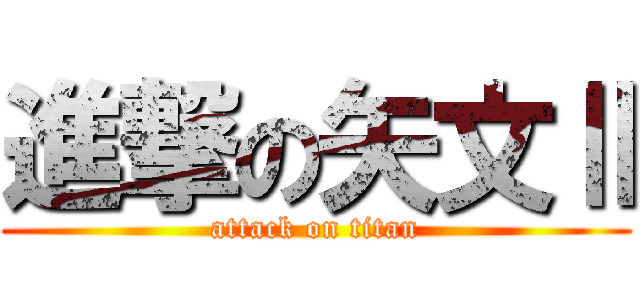 進撃の矢文Ⅱ (attack on titan)