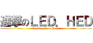進撃のＬＥＤ．ＨＥＤ (Leading Your Hand)