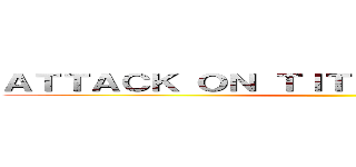 ＡＴＴＡＣＫ ＯＮ ＴＩＴＡＮ： ＵＮＩＶＥＲＳＥ ()