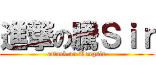 進撃の騰Ｓｉｒ (attack on Tengsir)