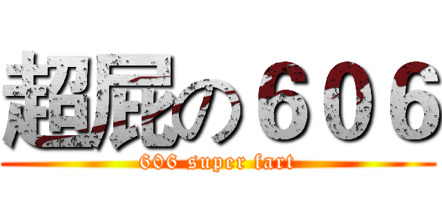 超屁の６０６ (606 super fart)