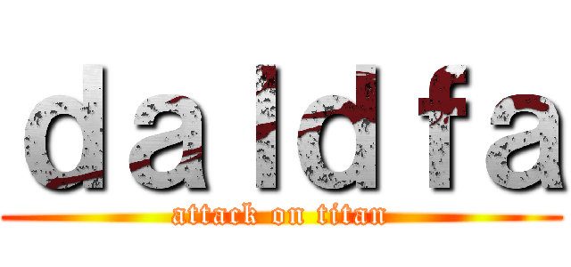 ｄａｌｄｆａ (attack on titan)