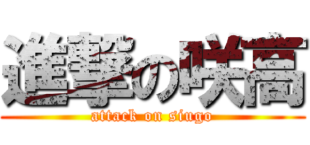 進撃の咲高 (attack on siugo)