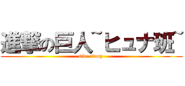 進撃の巨人~ヒュナ班~ (side story )