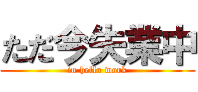 ただ今失業中 (in hello work)
