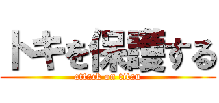 トキを保護する (attack on titan)