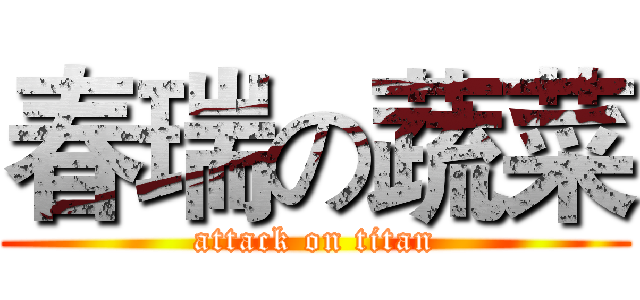 春瑞の蔬菜 (attack on titan)