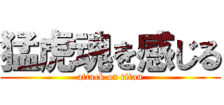 猛虎魂を感じる (attack on titan)