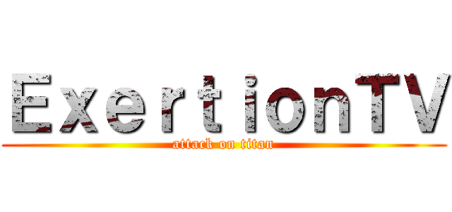 ＥｘｅｒｔｉｏｎＴＶ (attack on titan)