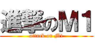 進撃のＭ１ (attack on M1)