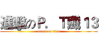 進擊のＰ．Ｔ殲１３ (attack on titan)