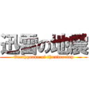 迅雷の地震 (Earthquake of thunderclap)