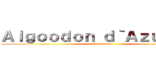 Ａｌｇｏｏｄｏｎ ｄ｀Ａｚｕｑａａｒ (Presentan:)