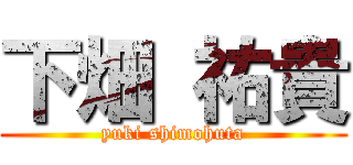 下畑 祐貴 (yuki shimohuta)