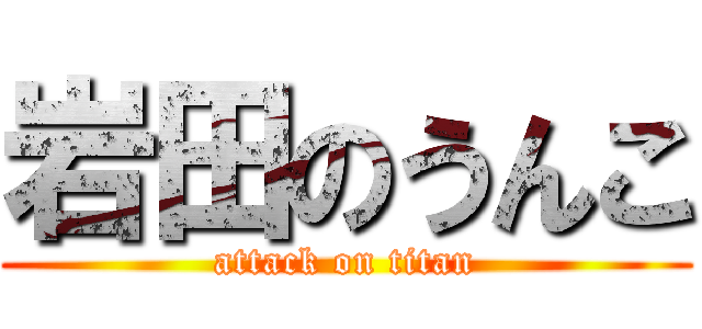 岩田のうんこ (attack on titan)